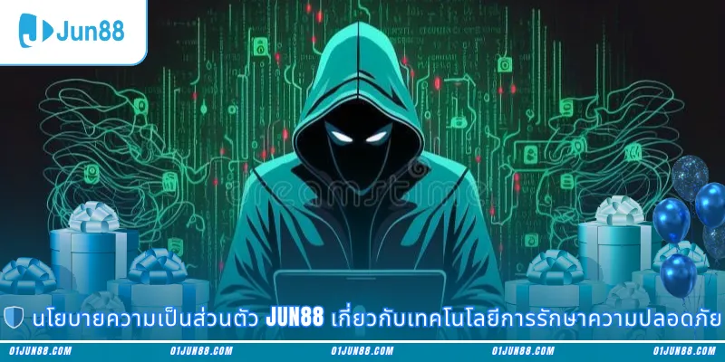  นโยบายความเป็นส่วนตัว Jun88 เกี่ยวกับเทคโนโลยีการรักษาความปลอดภัย